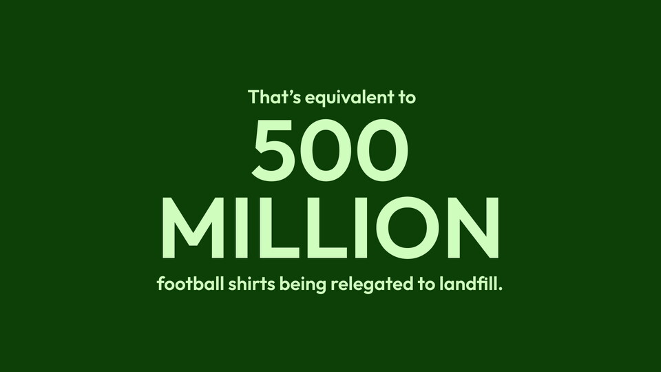That's equivalent to 500 millions football shirts being relegated to landfill.