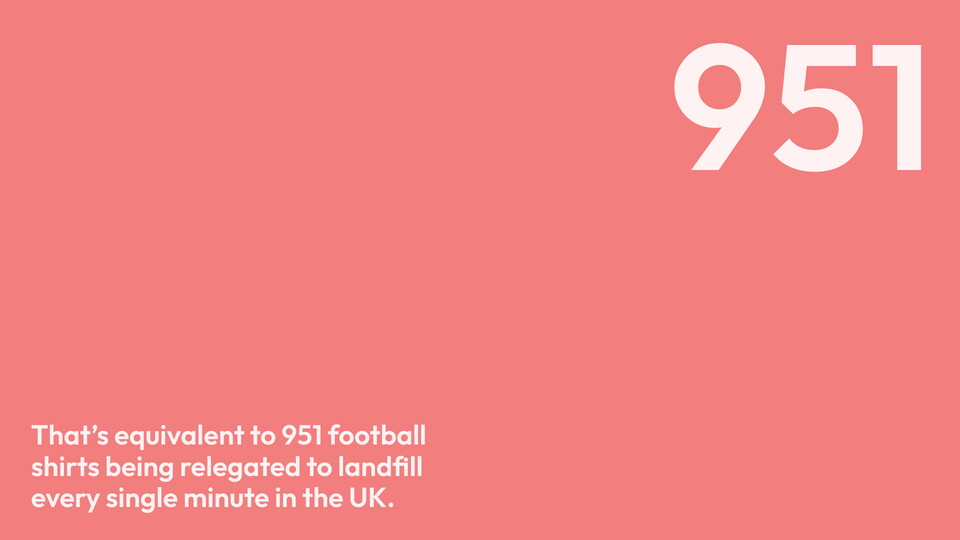 That's equivalent to 951 football shirts being relegated to landfill every single minute in the UK.