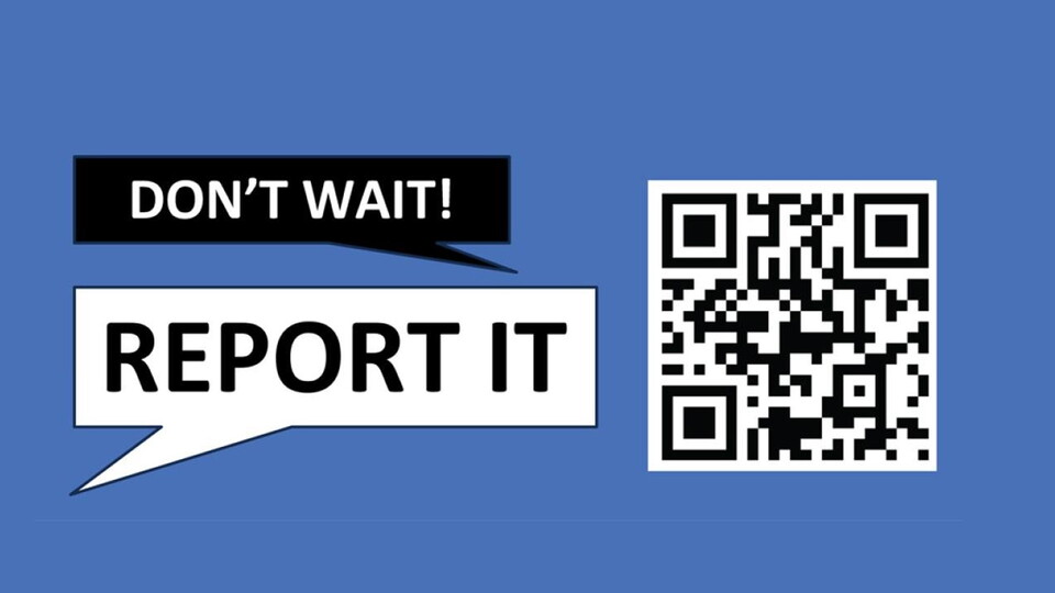 Don't wait - Report it!